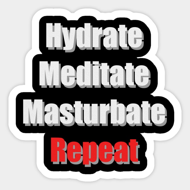 Hydrate Meditate Masturbate Repeat Sticker by Illustrator Shirts